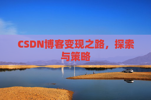CSDN博客变现之路，探索与策略